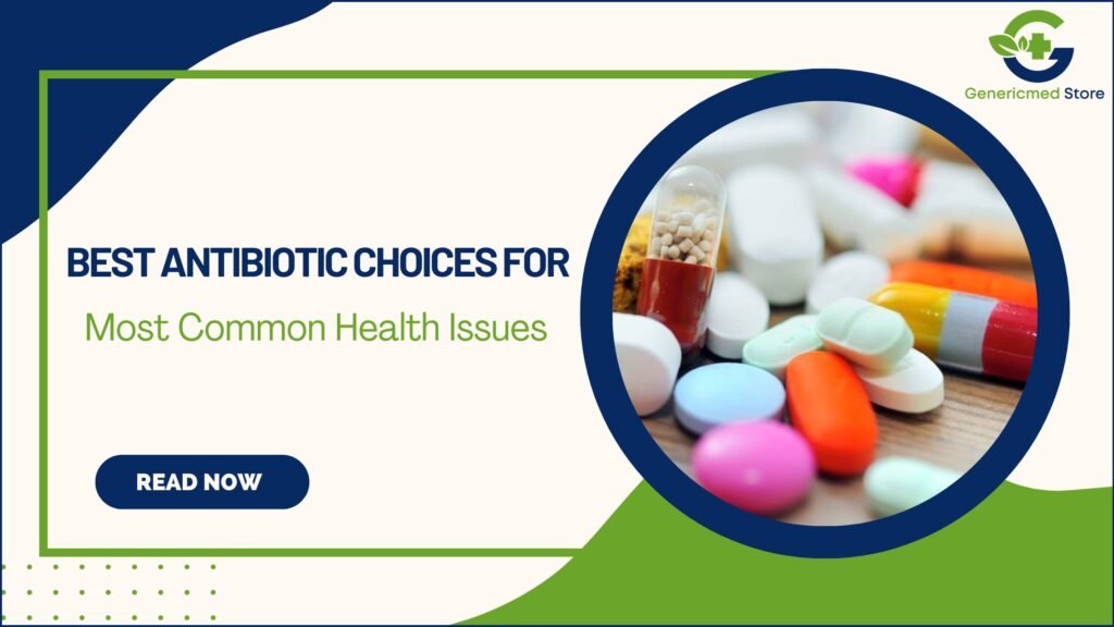 The Best Antibiotic Choices for Today’s Most Common Health Issues
